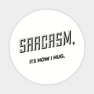 Hugs of Sarcasm (blk text) Magnet